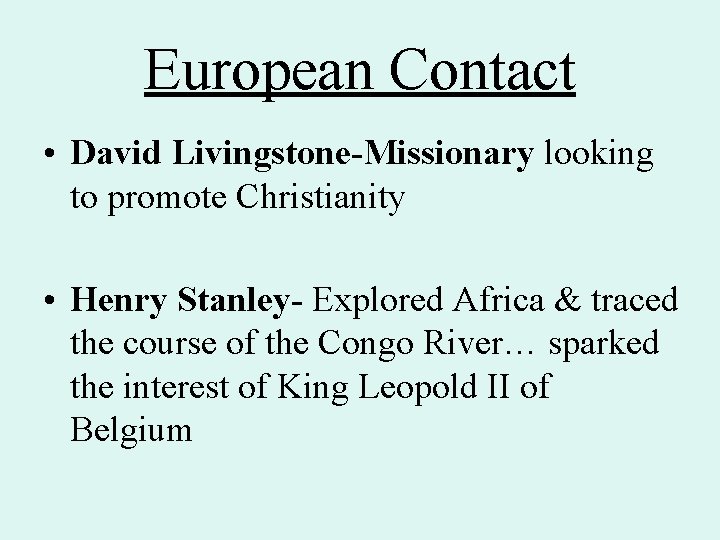 European Contact • David Livingstone-Missionary looking to promote Christianity • Henry Stanley- Explored Africa European Contact • David Livingstone-Missionary looking to promote Christianity • Henry Stanley- Explored Africa