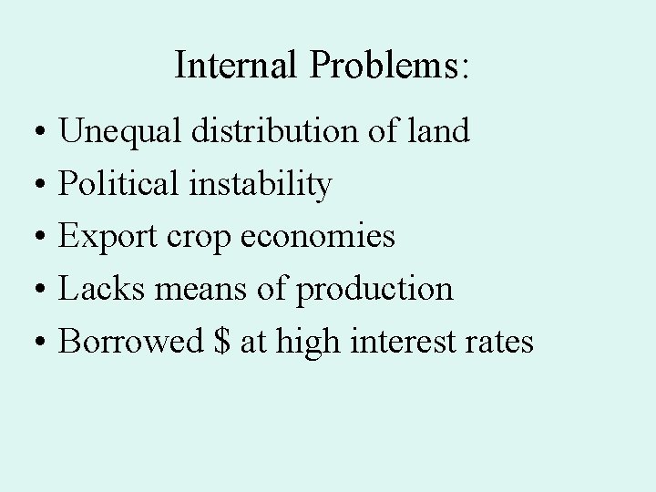 Internal Problems: • • • Unequal distribution of land Political instability Export crop economies Internal Problems: • • • Unequal distribution of land Political instability Export crop economies