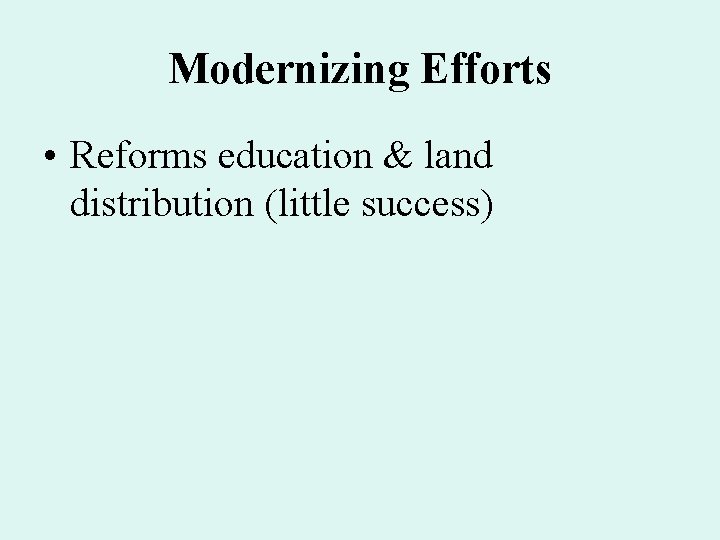 Modernizing Efforts • Reforms education & land distribution (little success) Modernizing Efforts • Reforms education & land distribution (little success)