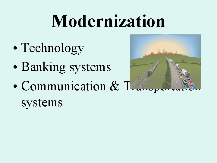 Modernization • Technology • Banking systems • Communication & Transportation systems Modernization • Technology • Banking systems • Communication & Transportation systems