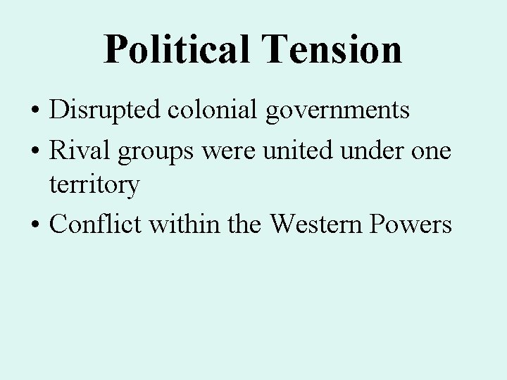 Political Tension • Disrupted colonial governments • Rival groups were united under one territory Political Tension • Disrupted colonial governments • Rival groups were united under one territory