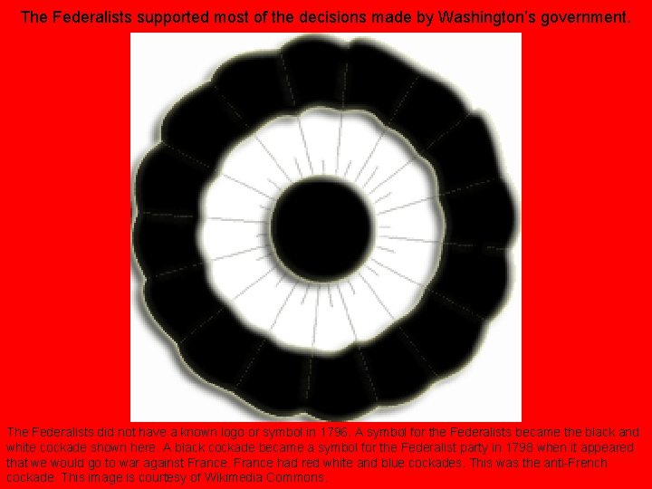The Federalists supported most of the decisions made by Washington’s government. The Federalists did