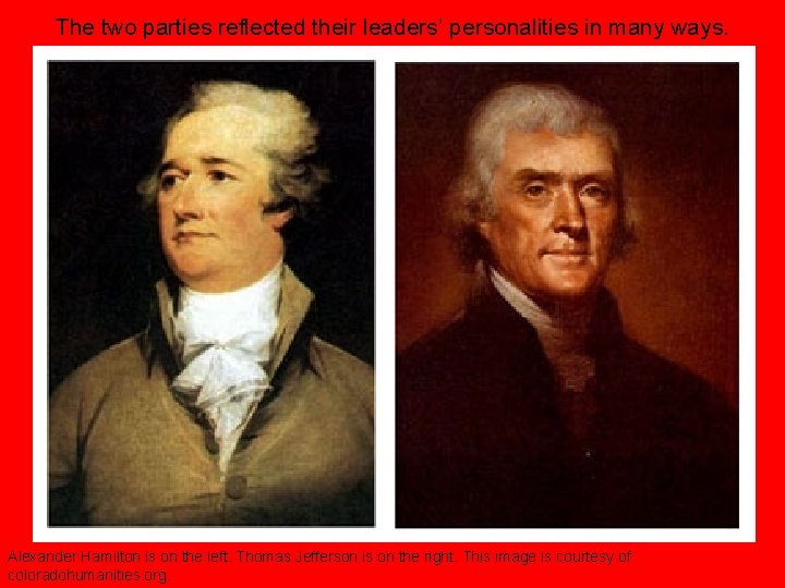 The two parties reflected their leaders’ personalities in many ways. Alexander Hamilton is on
