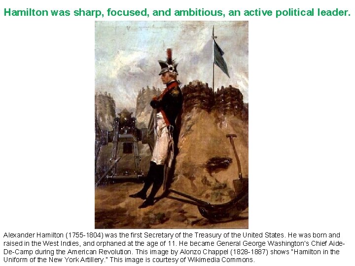 Hamilton was sharp, focused, and ambitious, an active political leader. Alexander Hamilton (1755 -1804)