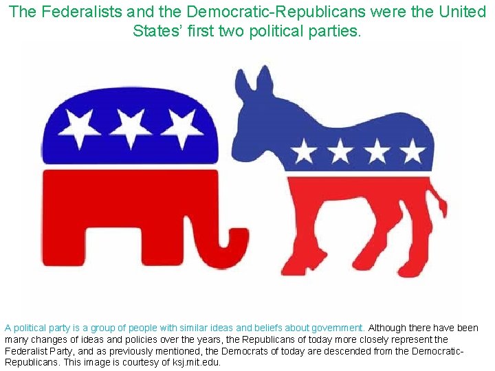 The Federalists and the Democratic-Republicans were the United States’ first two political parties. A
