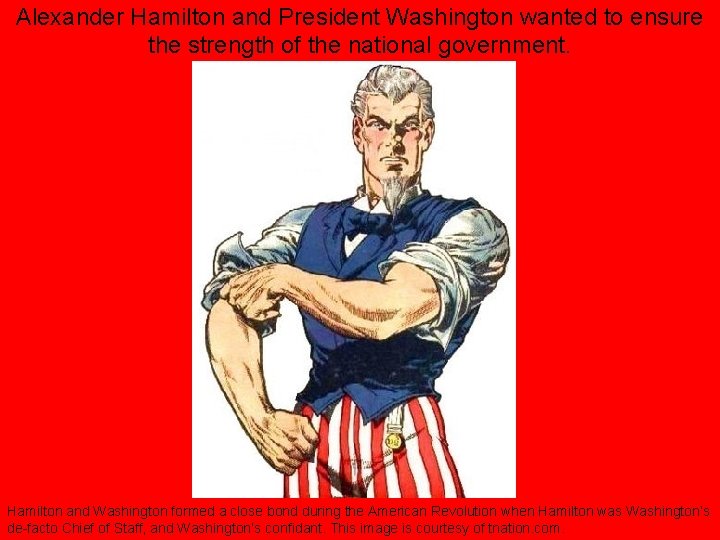 Alexander Hamilton and President Washington wanted to ensure the strength of the national government.