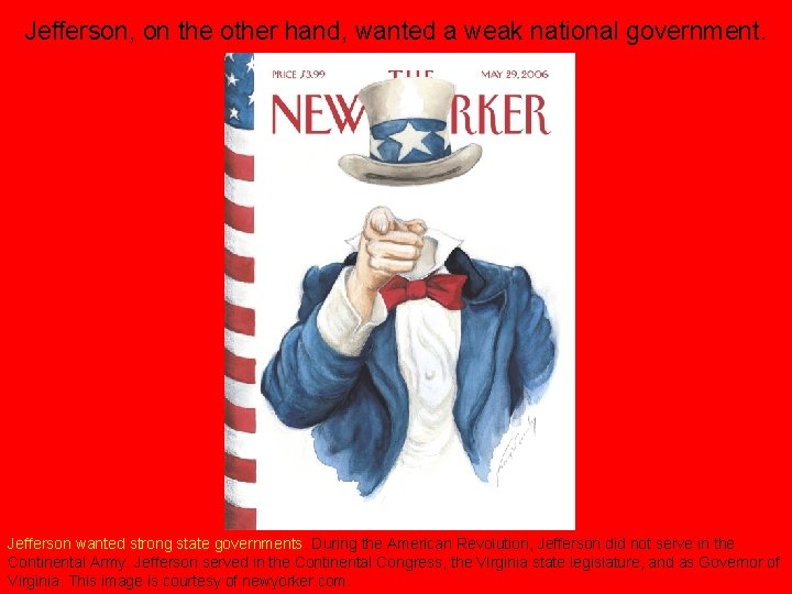 Jefferson, on the other hand, wanted a weak national government. Jefferson wanted strong state