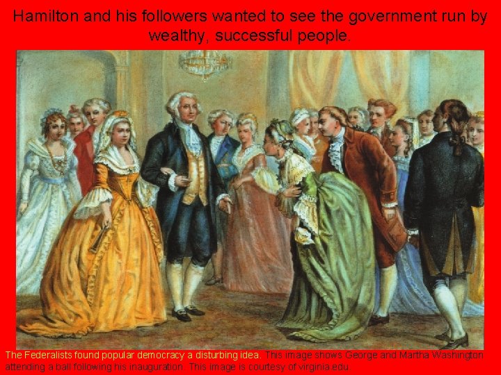 Hamilton and his followers wanted to see the government run by wealthy, successful people.