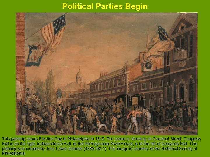 Political Parties Begin This painting shows Election Day in Philadelphia in 1815. The crowd
