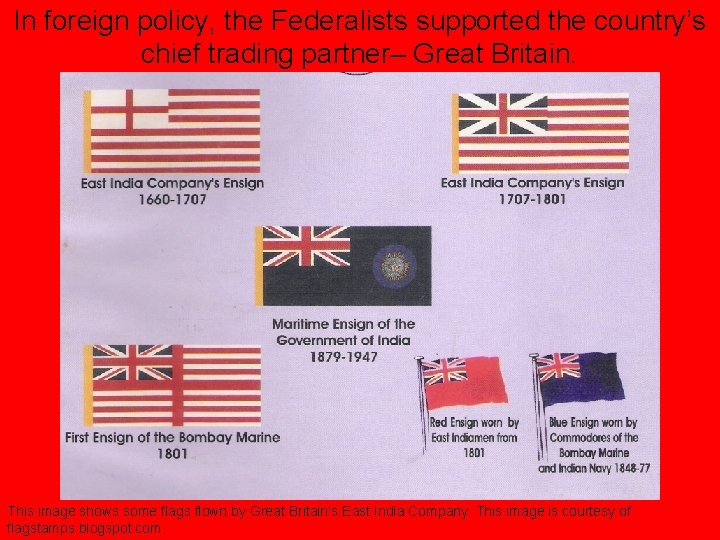 In foreign policy, the Federalists supported the country’s chief trading partner– Great Britain. This