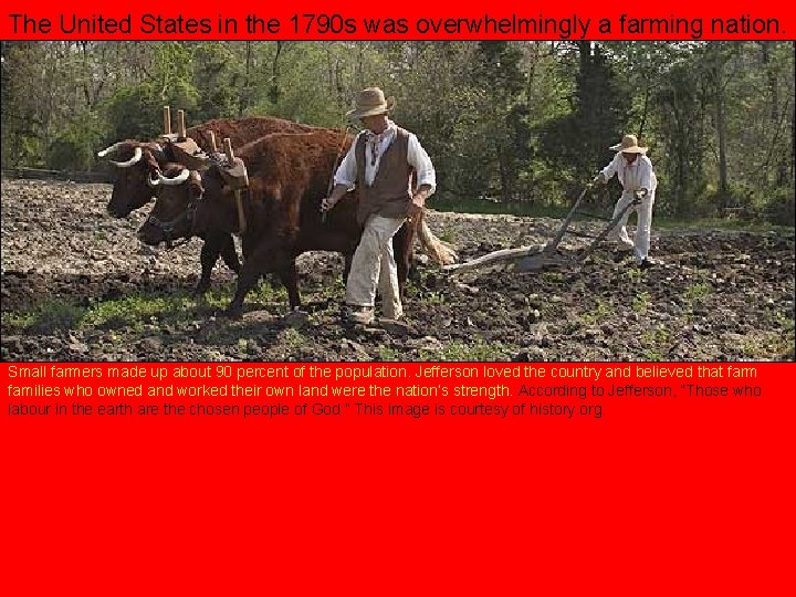 The United States in the 1790 s was overwhelmingly a farming nation. Small farmers