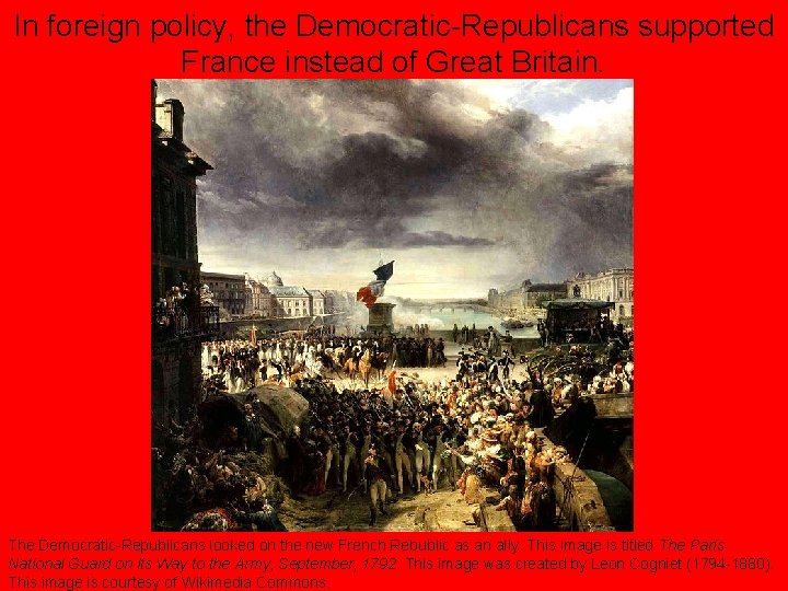 In foreign policy, the Democratic-Republicans supported France instead of Great Britain. The Democratic-Republicans looked