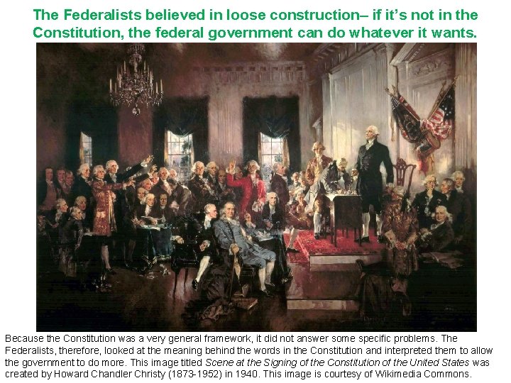 The Federalists believed in loose construction– if it’s not in the Constitution, the federal