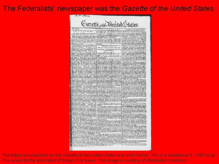 The Federalists’ newspaper was the Gazette of the United States. The editor and publisher