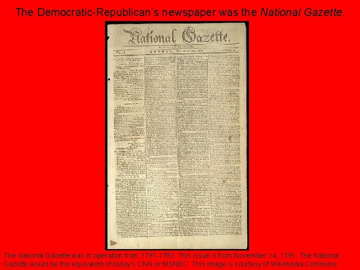 The Democratic-Republican’s newspaper was the National Gazette. The National Gazette was in operation from