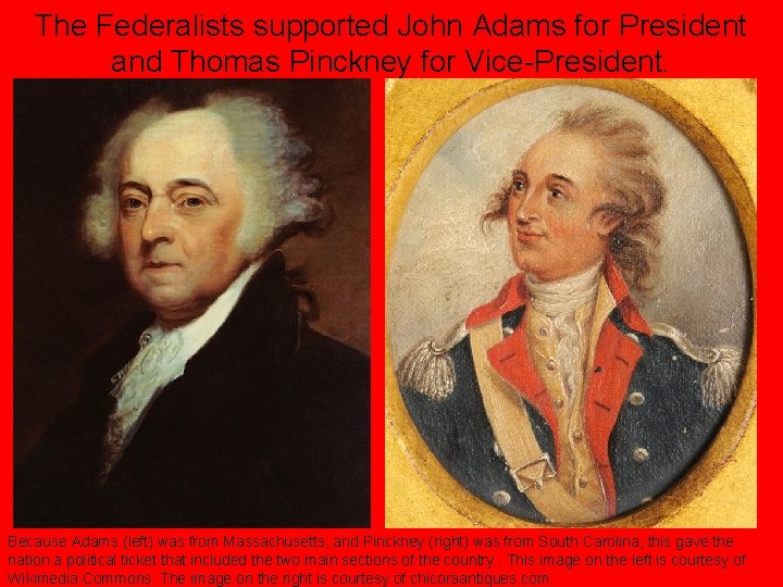 The Federalists supported John Adams for President and Thomas Pinckney for Vice-President. Because Adams