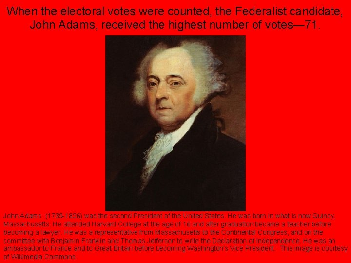 When the electoral votes were counted, the Federalist candidate, John Adams, received the highest