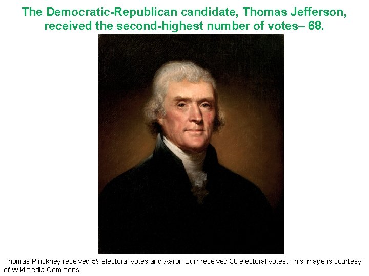 The Democratic-Republican candidate, Thomas Jefferson, received the second-highest number of votes– 68. Thomas Pinckney