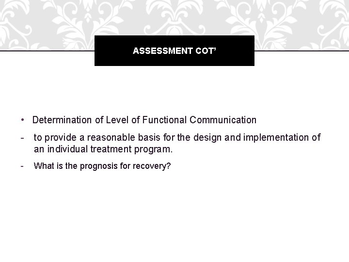 ASSESSMENT COT’ • Determination of Level of Functional Communication - to provide a reasonable