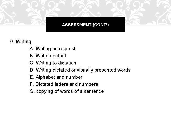 ASSESSMENT (CONT’) 6 - Writing A. Writing on request B. Written output C. Writing