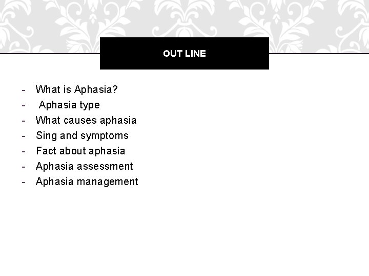 OUT LINE - What is Aphasia? Aphasia type What causes aphasia Sing and symptoms