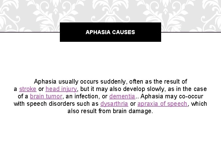 APHASIA CAUSES Aphasia usually occurs suddenly, often as the result of a stroke or