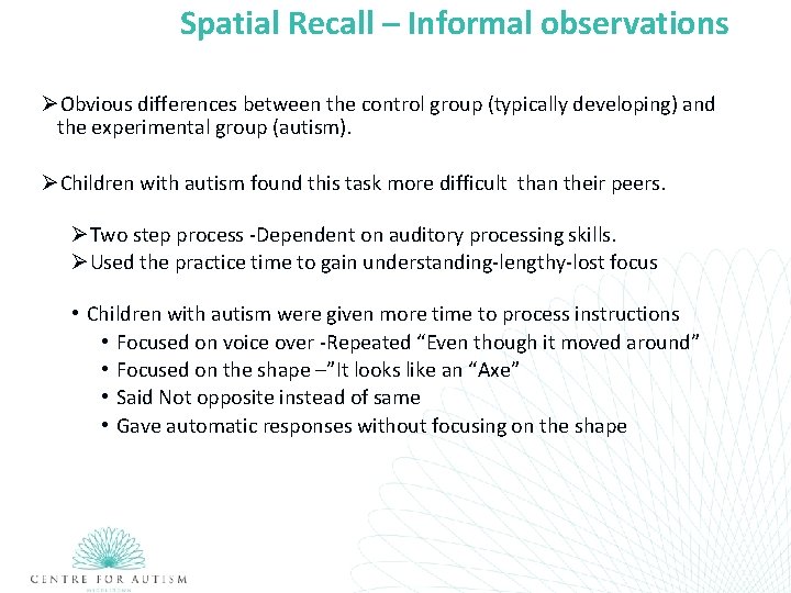 Spatial Recall – Informal observations ØObvious differences between the control group (typically developing) and