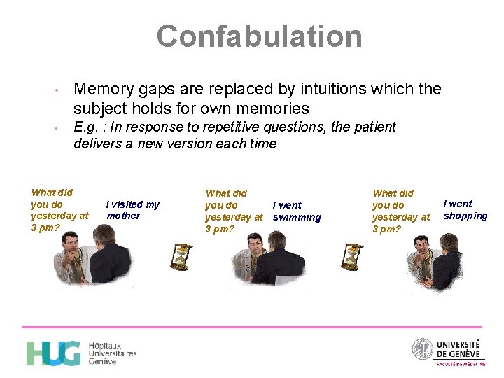 Confabulation • Memory gaps are replaced by intuitions which the subject holds for own
