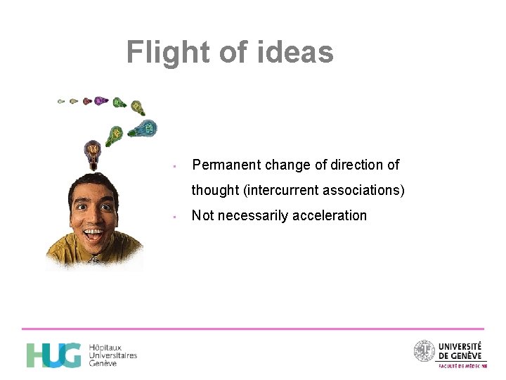 Flight of ideas • Permanent change of direction of thought (intercurrent associations) • Not