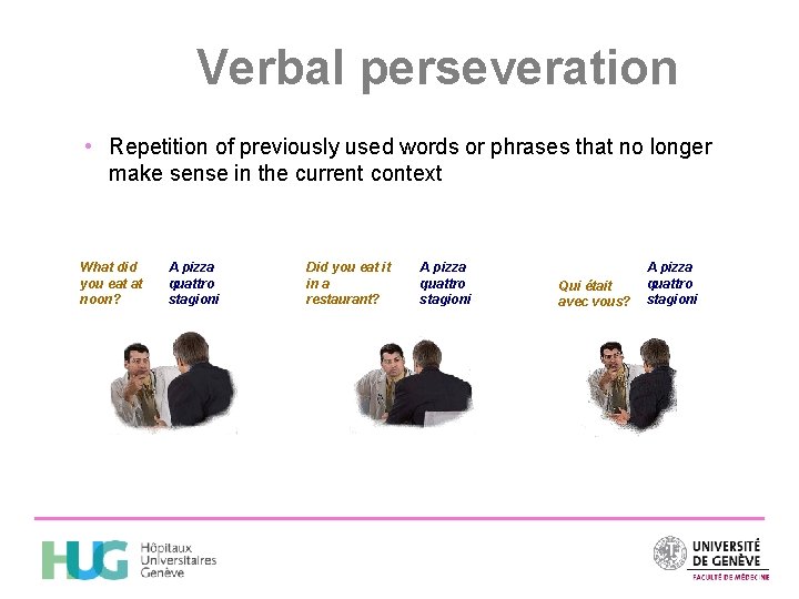Verbal perseveration • Repetition of previously used words or phrases that no longer make