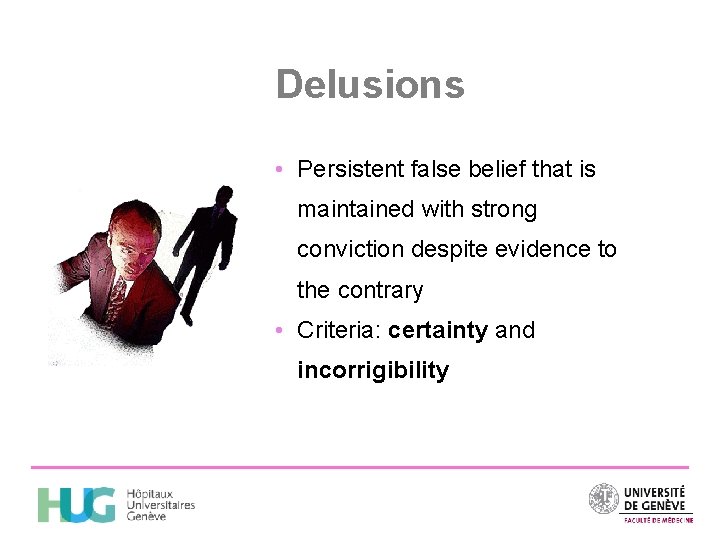 Delusions • Persistent false belief that is maintained with strong conviction despite evidence to