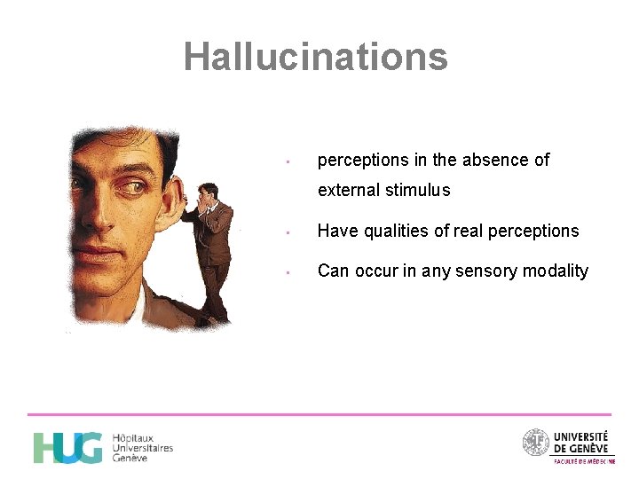 Hallucinations • perceptions in the absence of external stimulus • Have qualities of real