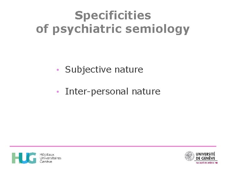 Specificities of psychiatric semiology • Subjective nature • Inter-personal nature 
