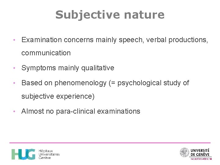 Subjective nature • Examination concerns mainly speech, verbal productions, communication • Symptoms mainly qualitative