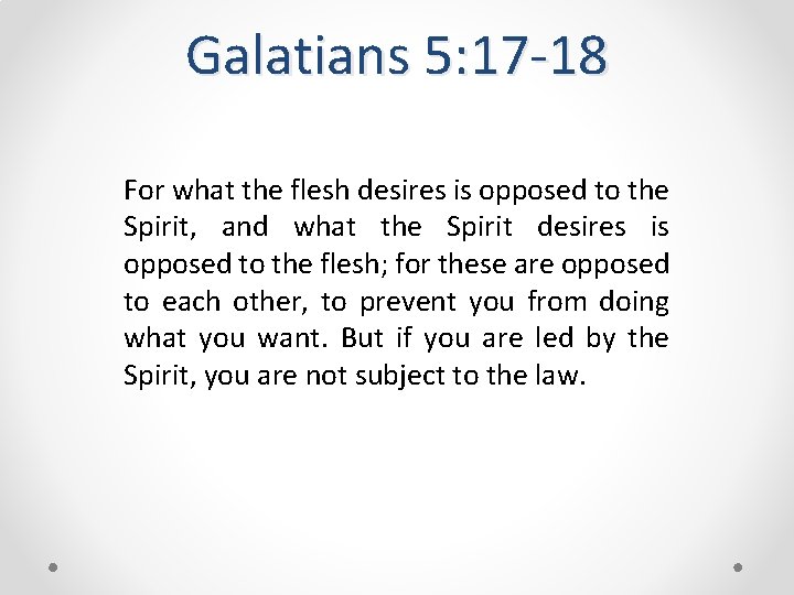 Galatians 5: 17 -18 For what the flesh desires is opposed to the Spirit,