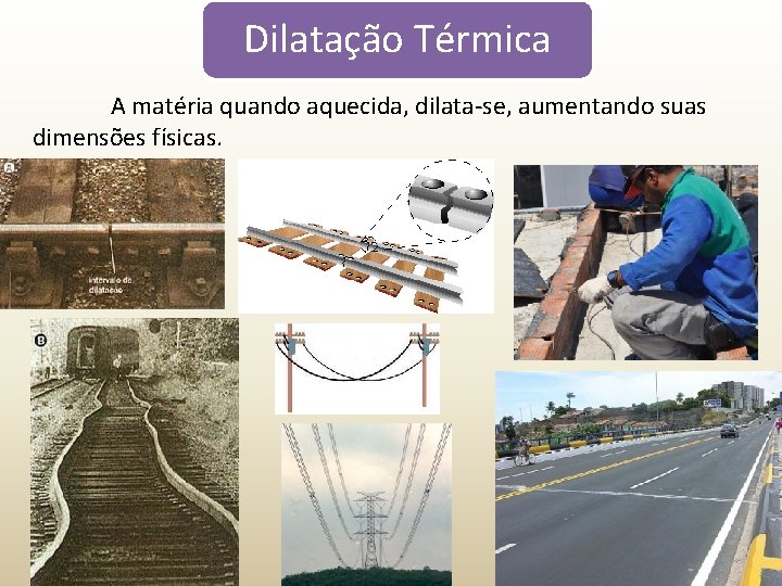 Dilatação Térmica A matéria quando aquecida, dilata-se, aumentando suas dimensões físicas. 