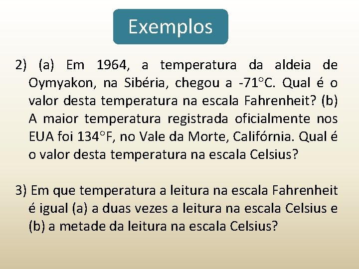 Exemplos 2) (a) Em 1964, a temperatura da aldeia de Oymyakon, na Sibéria, chegou