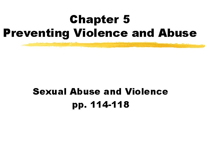 Chapter 5 Preventing Violence and Abuse Sexual Abuse and Violence pp. 114 -118 