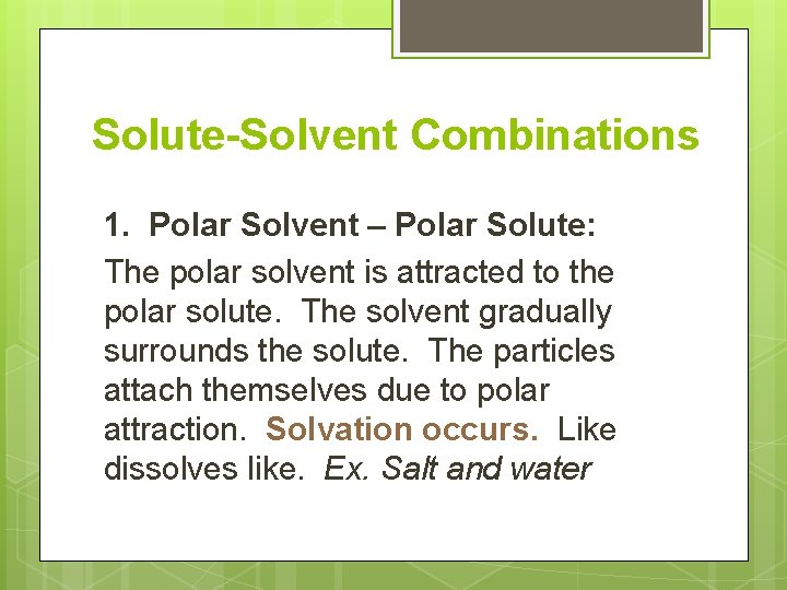 Solute-Solvent Combinations 1. Polar Solvent – Polar Solute: The polar solvent is attracted to