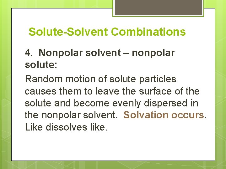 Solute-Solvent Combinations 4. Nonpolar solvent – nonpolar solute: Random motion of solute particles causes