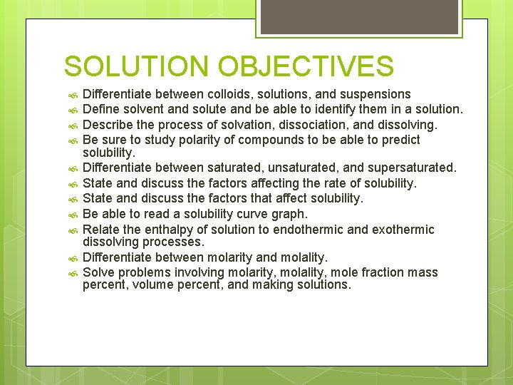 SOLUTION OBJECTIVES Differentiate between colloids, solutions, and suspensions Define solvent and solute and be