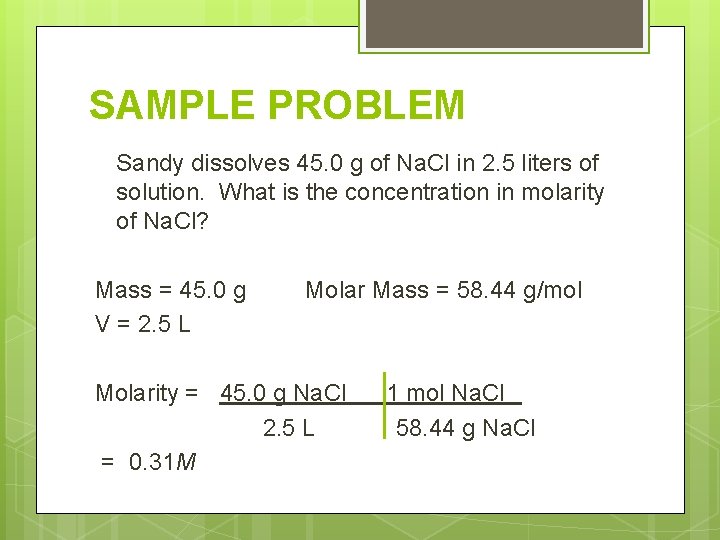 SAMPLE PROBLEM Sandy dissolves 45. 0 g of Na. Cl in 2. 5 liters