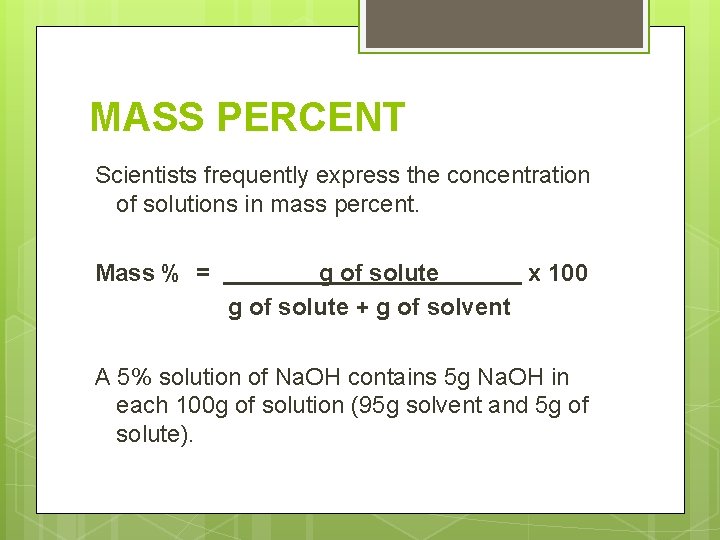 MASS PERCENT Scientists frequently express the concentration of solutions in mass percent. Mass %