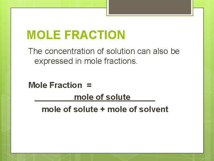 MOLE FRACTION The concentration of solution can also be expressed in mole fractions. Mole