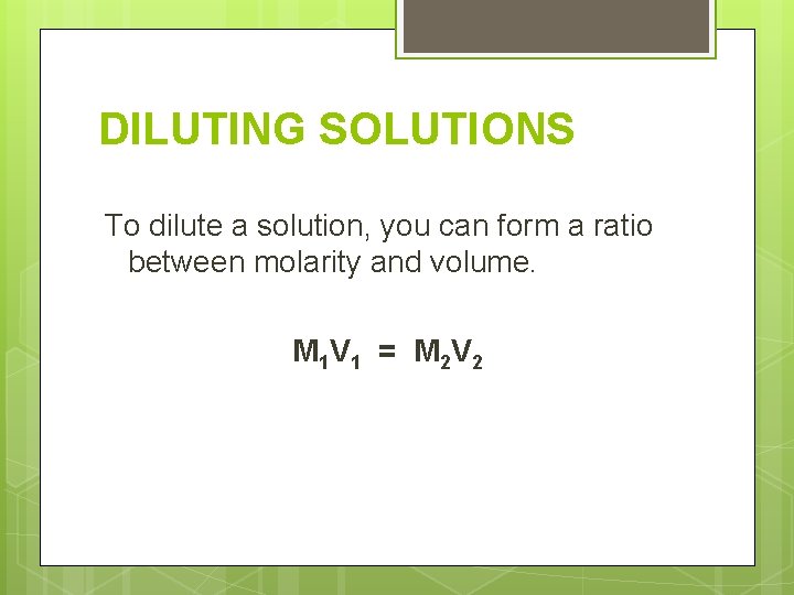 DILUTING SOLUTIONS To dilute a solution, you can form a ratio between molarity and