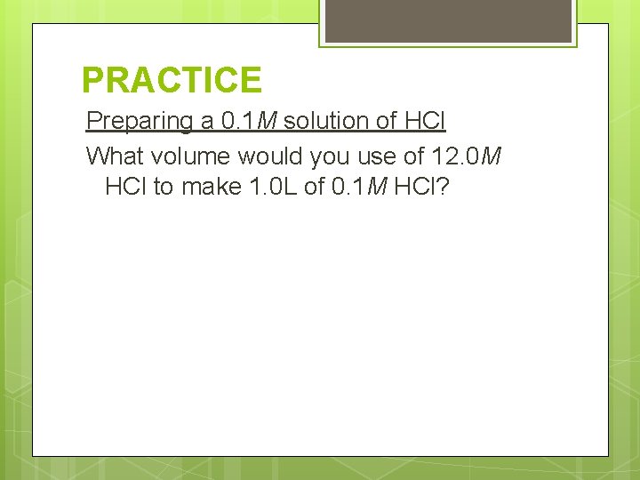PRACTICE Preparing a 0. 1 M solution of HCl What volume would you use