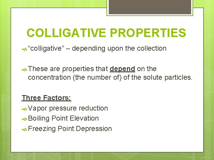 COLLIGATIVE PROPERTIES “colligative” – depending upon the collection These are properties that depend on
