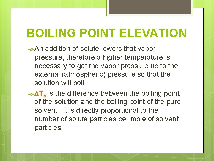 BOILING POINT ELEVATION An addition of solute lowers that vapor pressure, therefore a higher