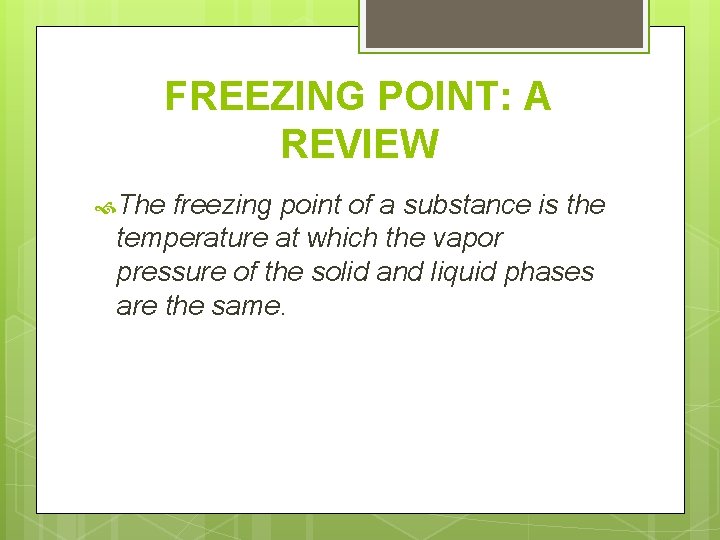FREEZING POINT: A REVIEW The freezing point of a substance is the temperature at