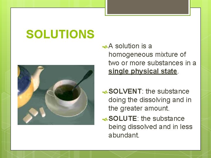 SOLUTIONS A solution is a homogeneous mixture of two or more substances in a